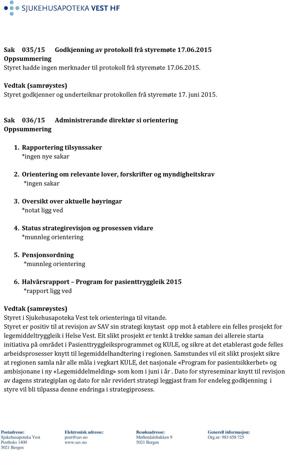 Oversikt over aktuelle høyringar *notat ligg ved 4. Status strategirevisjon og prosessen vidare *munnleg orientering 5. Pensjonsordning *munnleg orientering 6.