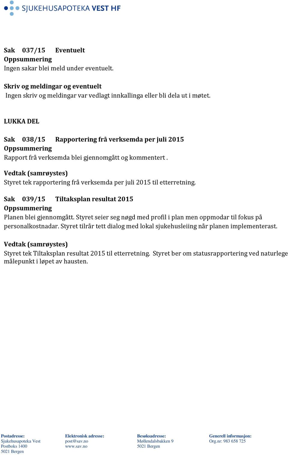 Styret tek rapportering frå verksemda per juli 2015 til etterretning. Sak 039/15 Tiltaksplan resultat 2015 Planen blei gjennomgått.