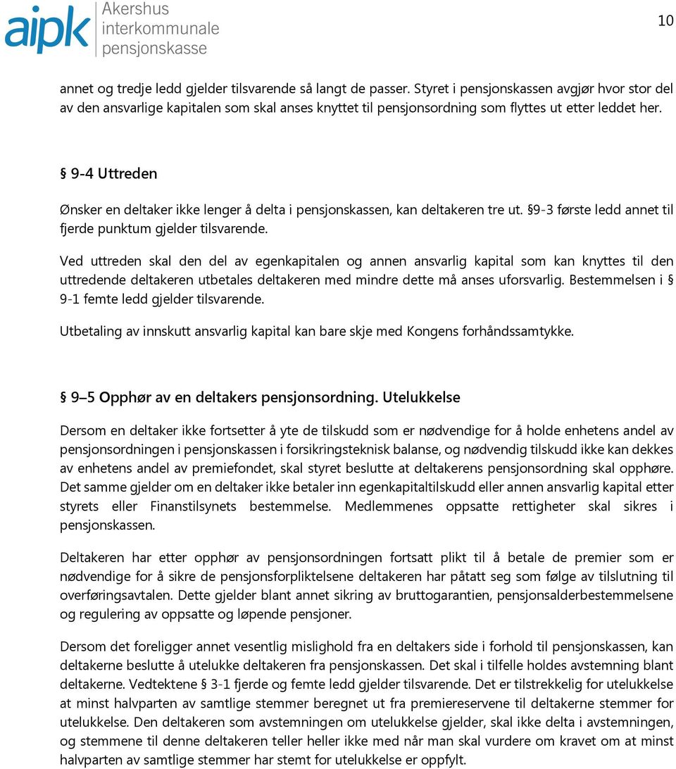 9-4 Uttreden Ønsker en deltaker ikke lenger å delta i pensjonskassen, kan deltakeren tre ut. 9-3 første ledd annet til fjerde punktum gjelder tilsvarende.