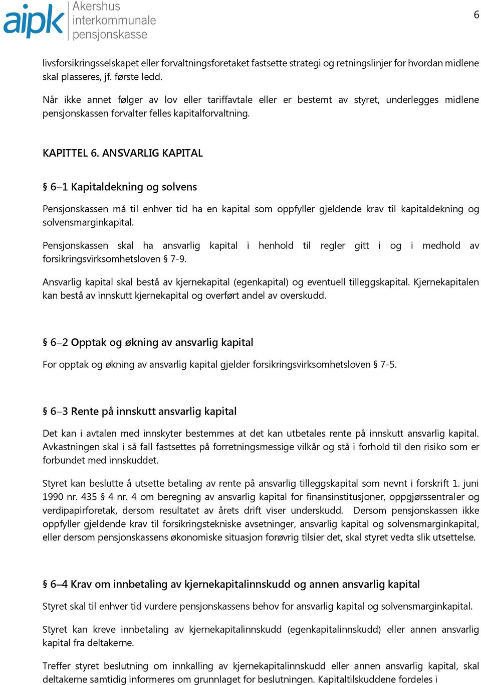 ANSVARLIG KAPITAL 6 1 Kapitaldekning og solvens Pensjonskassen må til enhver tid ha en kapital som oppfyller gjeldende krav til kapitaldekning og solvensmarginkapital.