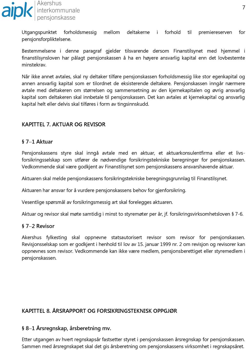 Når ikke annet avtales, skal ny deltaker tilføre pensjonskassen forholdsmessig like stor egenkapital og annen ansvarlig kapital som er tilordnet de eksisterende deltakere.