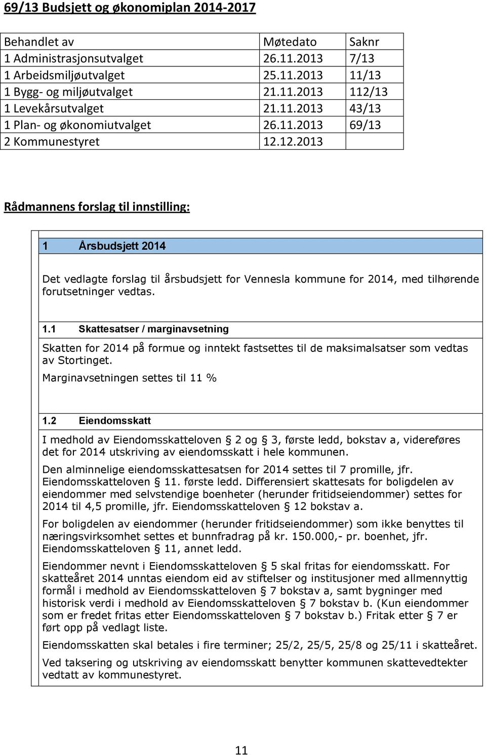 12.2013 Rådmannens forslag til innstilling: 1 Årsbudsjett 2014 Det vedlagte forslag til årsbudsjett for Vennesla kommune for 2014, med tilhørende forutsetninger vedtas. 1.1 Skattesatser / marginavsetning Skatten for 2014 på formue og inntekt fastsettes til de maksimalsatser som vedtas av Stortinget.