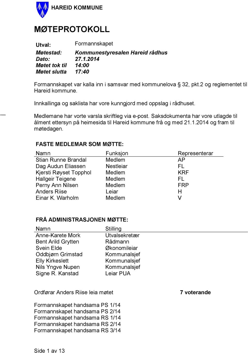 Innkallinga og saklista har vore kunngjord med oppslag i rådhuset. Medlemane har vorte varsla skriftleg via e-post.