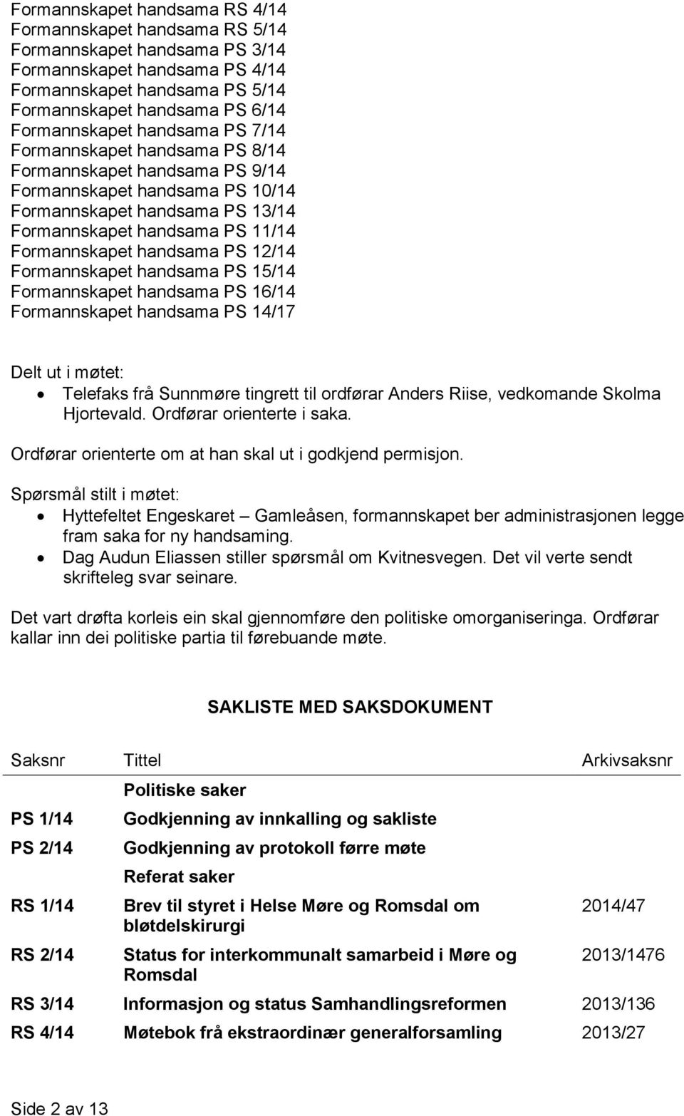 PS 12/14 Formannskapet handsama PS 15/14 Formannskapet handsama PS 16/14 Formannskapet handsama PS 14/17 Delt ut i møtet: Telefaks frå Sunnmøre tingrett til ordførar Anders Riise, vedkomande Skolma