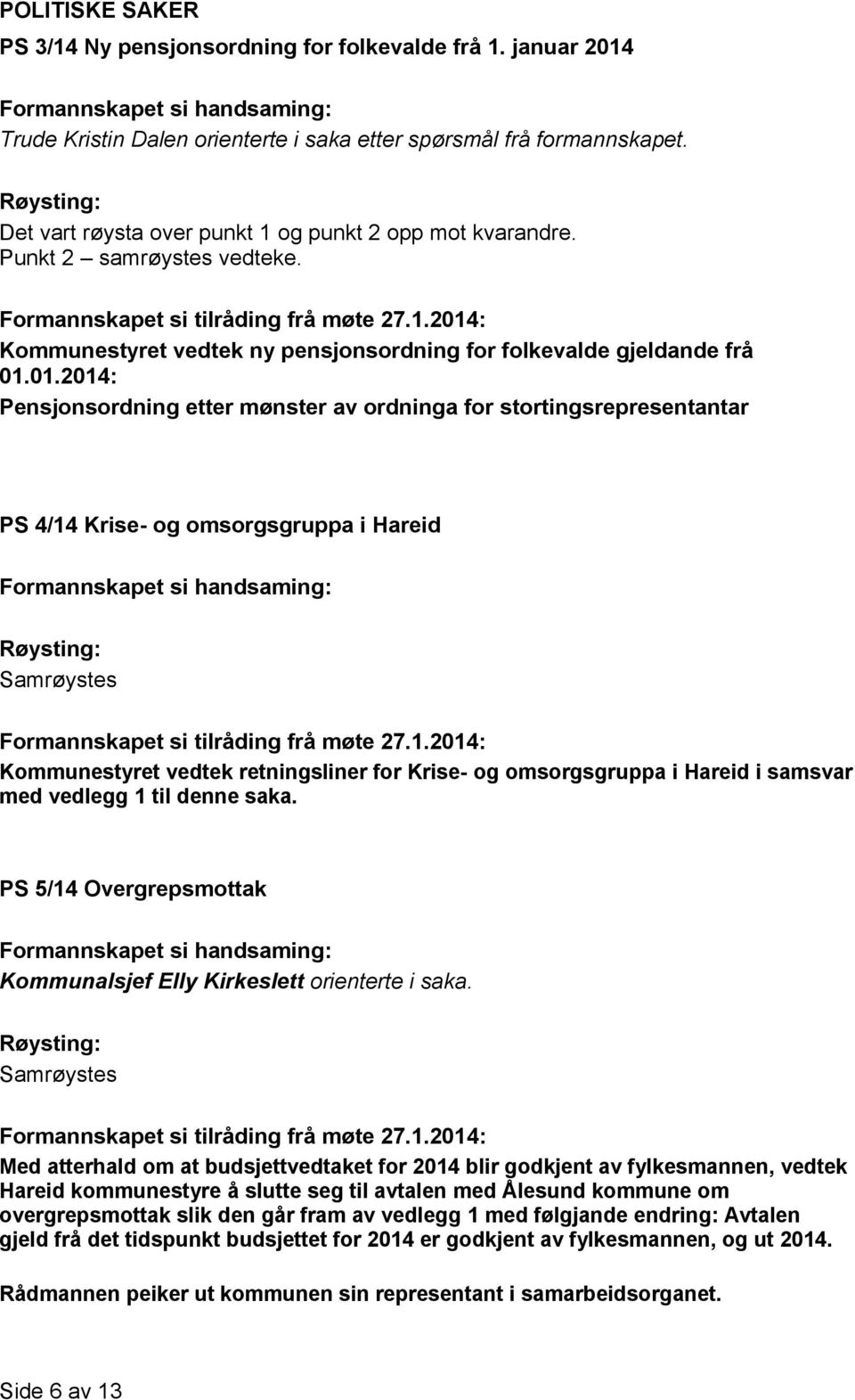 01.2014: Pensjonsordning etter mønster av ordninga for stortingsrepresentantar PS 4/14 Krise- og omsorgsgruppa i Hareid Kommunestyret vedtek retningsliner for Krise- og omsorgsgruppa i Hareid i