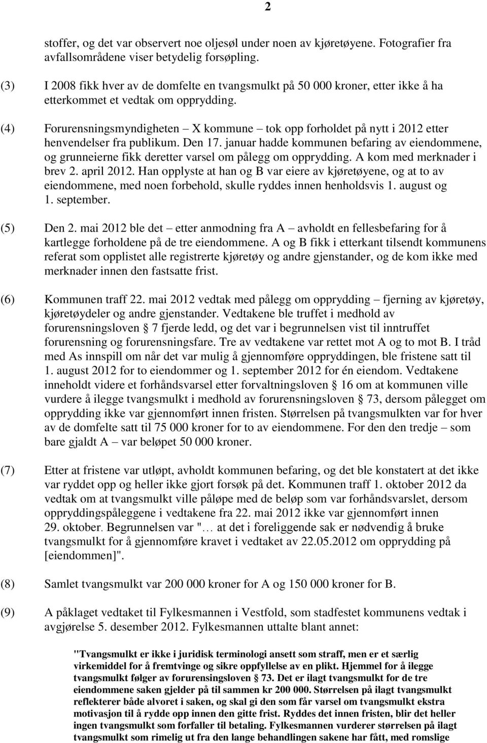 (4) Forurensningsmyndigheten X kommune tok opp forholdet på nytt i 2012 etter henvendelser fra publikum. Den 17.