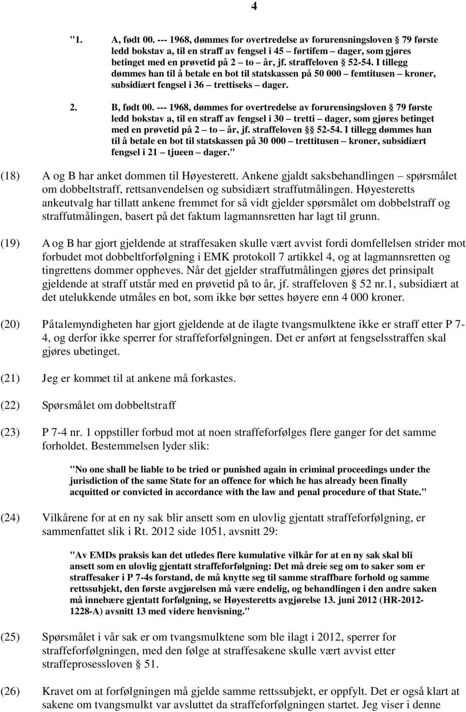 --- 1968, dømmes for overtredelse av forurensingsloven 79 første ledd bokstav a, til en straff av fengsel i 30 tretti dager, som gjøres betinget med en prøvetid på 2 to år, jf. straffeloven 52-54.