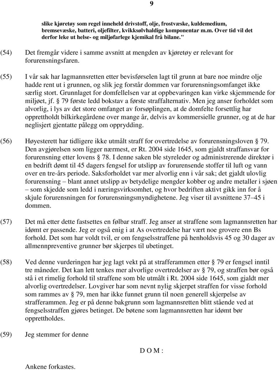 (55) I vår sak har lagmannsretten etter bevisførselen lagt til grunn at bare noe mindre olje hadde rent ut i grunnen, og slik jeg forstår dommen var forurensningsomfanget ikke særlig stort.