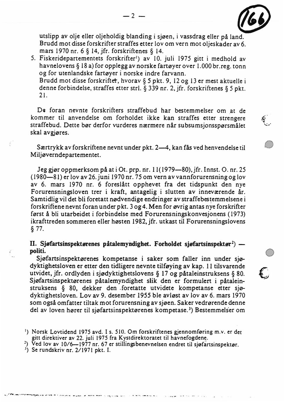 Brudd mot disse forskriftedr, hvorav 5 pkt. 9, 12 og 13 er mest aktuelle i denne forbindelse, straffes etter strl. 339 nr. 2, jfr. forskriftenes 5 pkt.