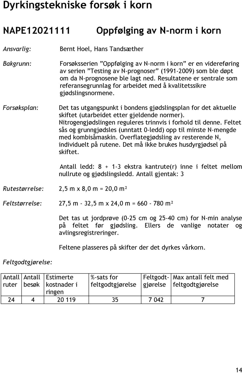 Det tas utgangspunkt i bondens gjødslingsplan for det aktuelle skiftet (utarbeidet etter gjeldende normer). Nitrogengjødslingen reguleres trinnvis i forhold til denne.