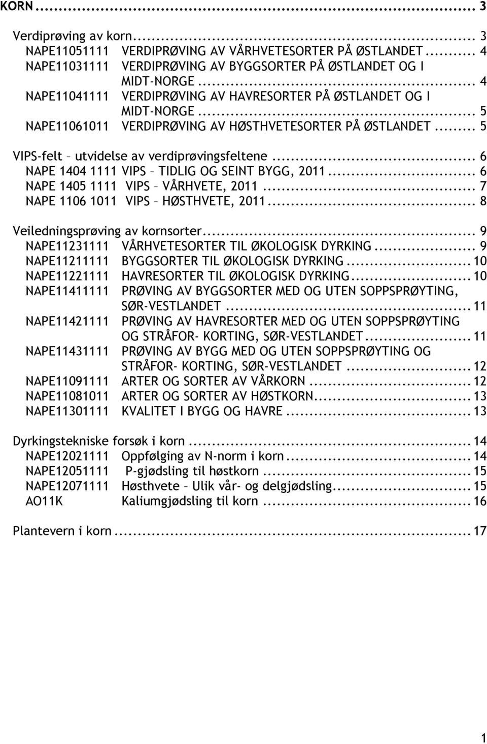 .. 6 NAPE 1404 1111 VIPS TIDLIG OG SEINT BYGG, 2011... 6 NAPE 1405 1111 VIPS VÅRHVETE, 2011... 7 NAPE 1106 1011 VIPS HØSTHVETE, 2011... 8 Veiledningsprøving av kornsorter.