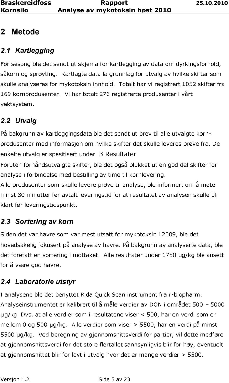 Vi har totalt 276 registrerte produsenter i vårt vektsystem. 2.2 Utvalg På bakgrunn av kartleggingsdata ble det sendt ut brev til alle utvalgte kornprodusenter med informasjon om hvilke skifter det skulle leveres prøve fra.