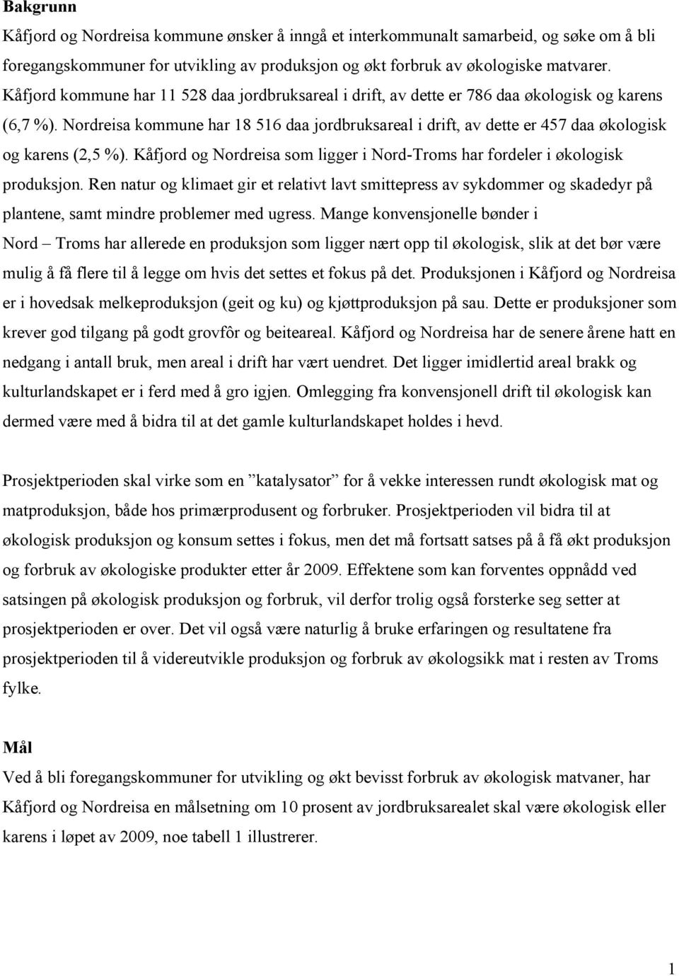 Nordreisa kommune har 18 516 daa jordbruksareal i drift, av dette er 457 daa økologisk og karens (2,5 %). Kåfjord og Nordreisa som ligger i Nord-Troms har fordeler i økologisk produksjon.