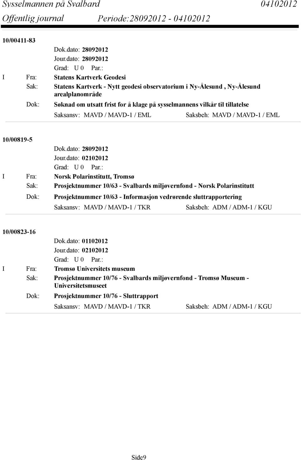 sysselmannens vilkår til tillatelse Saksansv: MAVD / MAVD-1 / EML Saksbeh: MAVD / MAVD-1 / EML 10/00819-5 I Fra: Norsk Polarinstitutt, Tromsø Sak: Prosjektnummer 10/63 - Svalbards miljøvernfond