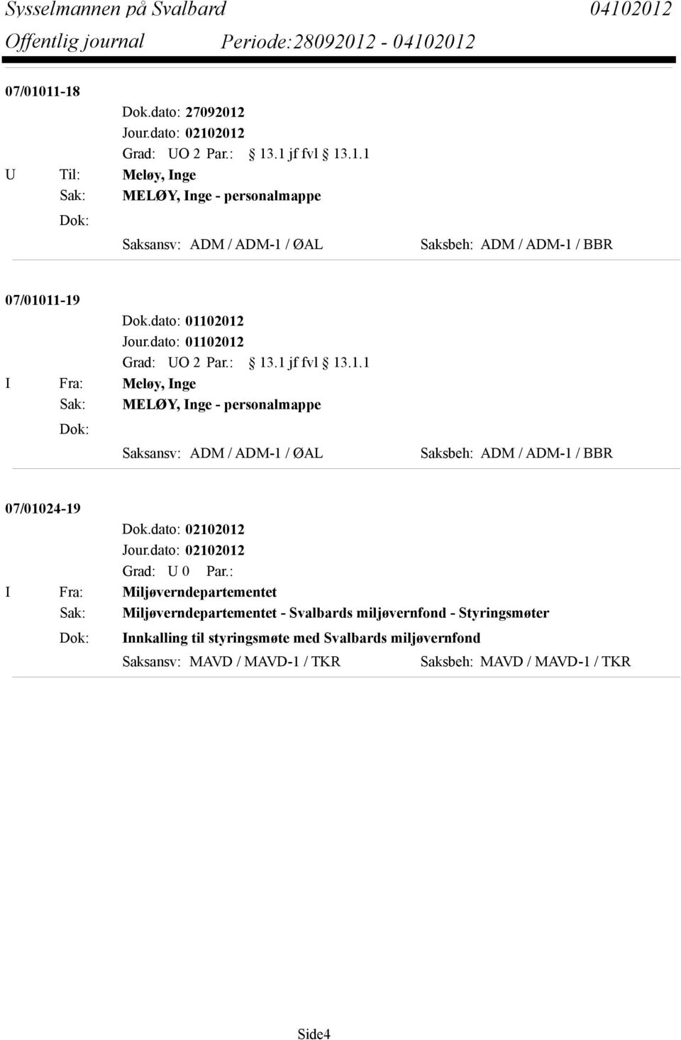 02012 Grad: UO 2 Par.: 13.1 jf fvl 13.1.1 I Fra: Meløy, Inge Sak: MELØY, Inge - personalmappe Dok: Saksansv: ADM / ADM-1 / ØAL Saksbeh: ADM / ADM-1