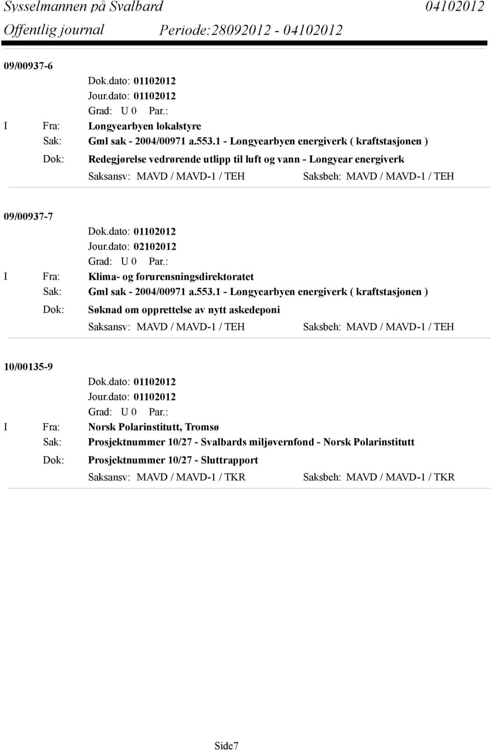 09/00937-7 I Fra: Klima- og forurensningsdirektoratet Sak: Gml sak - 2004/00971 a.553.