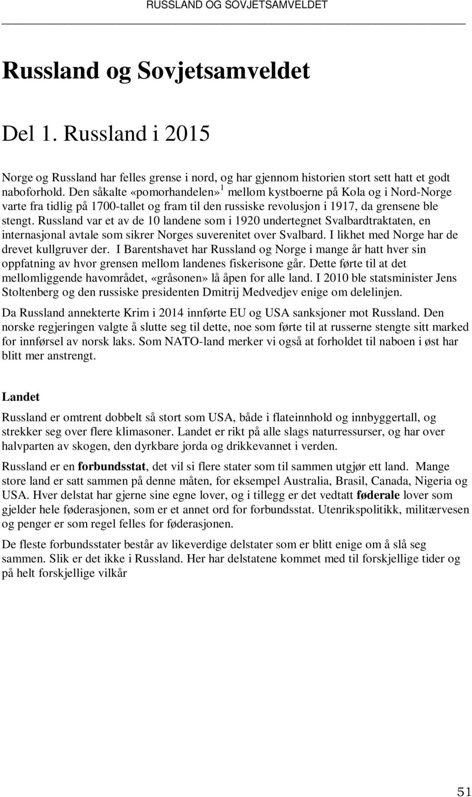 Russland var et av de 10 landene som i 1920 undertegnet Svalbardtraktaten, en internasjonal avtale som sikrer Norges suverenitet over Svalbard. I likhet med Norge har de drevet kullgruver der.