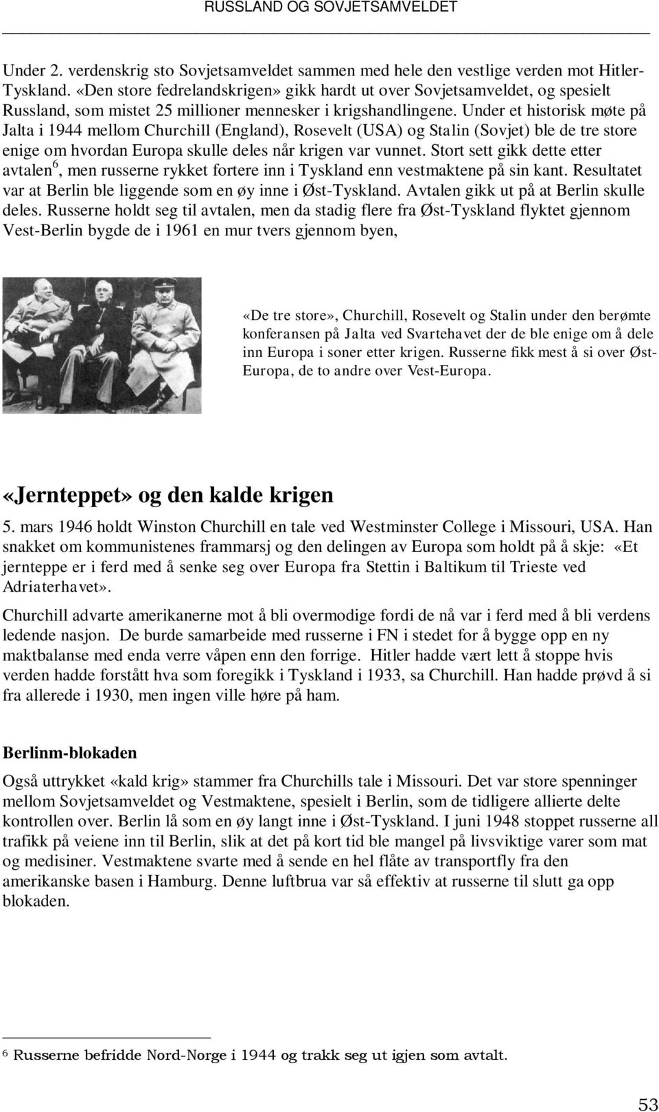 Under et historisk møte på Jalta i 1944 mellom Churchill (England), Rosevelt (USA) og Stalin (Sovjet) ble de tre store enige om hvordan Europa skulle deles når krigen var vunnet.