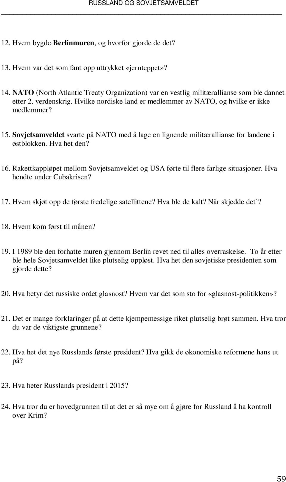 Sovjetsamveldet svarte på NATO med å lage en lignende militærallianse for landene i østblokken. Hva het den? 16. Rakettkappløpet mellom Sovjetsamveldet og USA førte til flere farlige situasjoner.