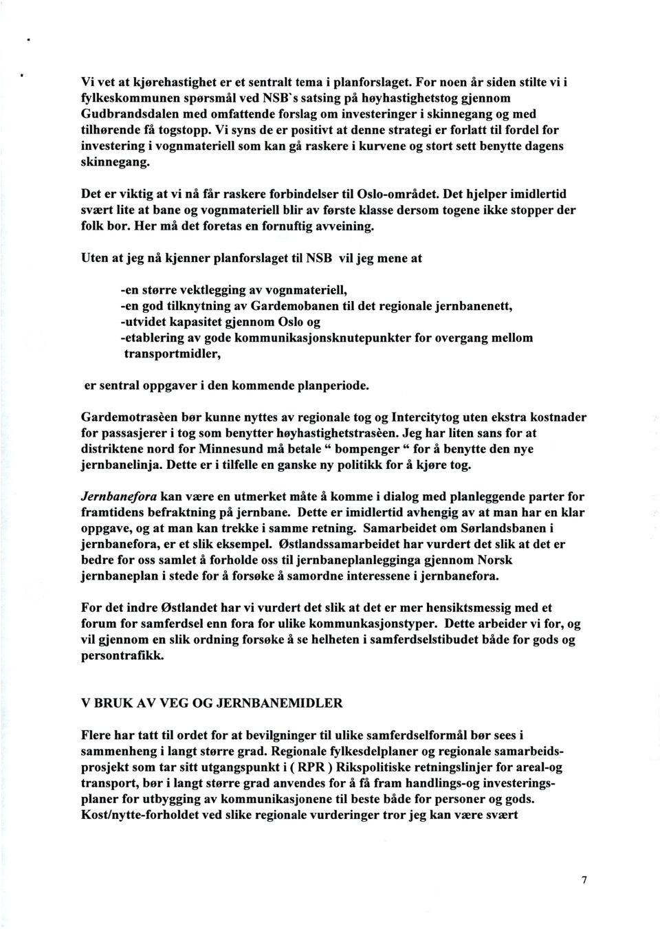 Vi syns de er positivt at denne strategi er forlatt til fordel for investering i vognmateriell som kan gå raskere i kurvene og stort sett benytte dagens Skinnegang.