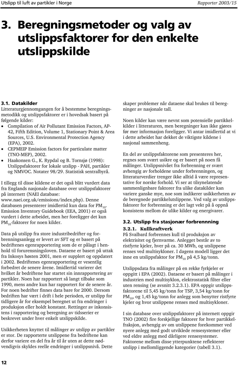 Environmental Protection Agency (EPA), 2002 CEPMEIP Emission factors for particulate matter (TNO-MEP), 2002 Haakonsen G, K Rypdal og B Tornsjø (1998): Utslippsfaktorer for lokale utslipp - PAH,
