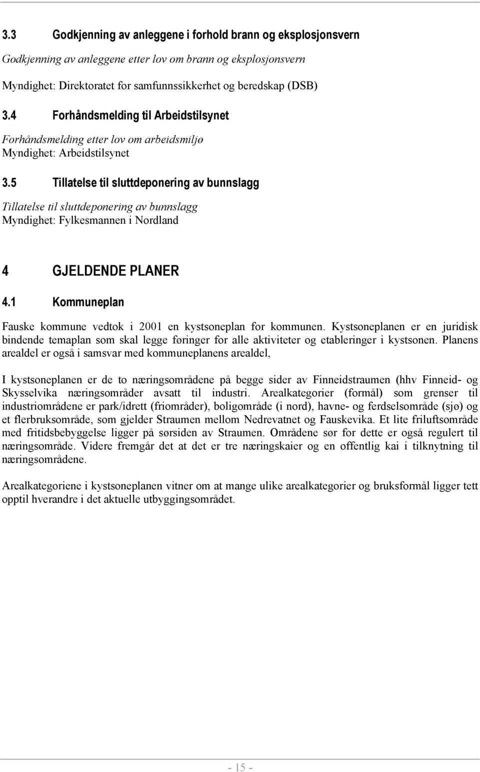 5 Tillatelse til sluttdeponering av bunnslagg Tillatelse til sluttdeponering av bunnslagg Myndighet: Fylkesmannen i Nordland 4 GJELDENDE PLANER 4.