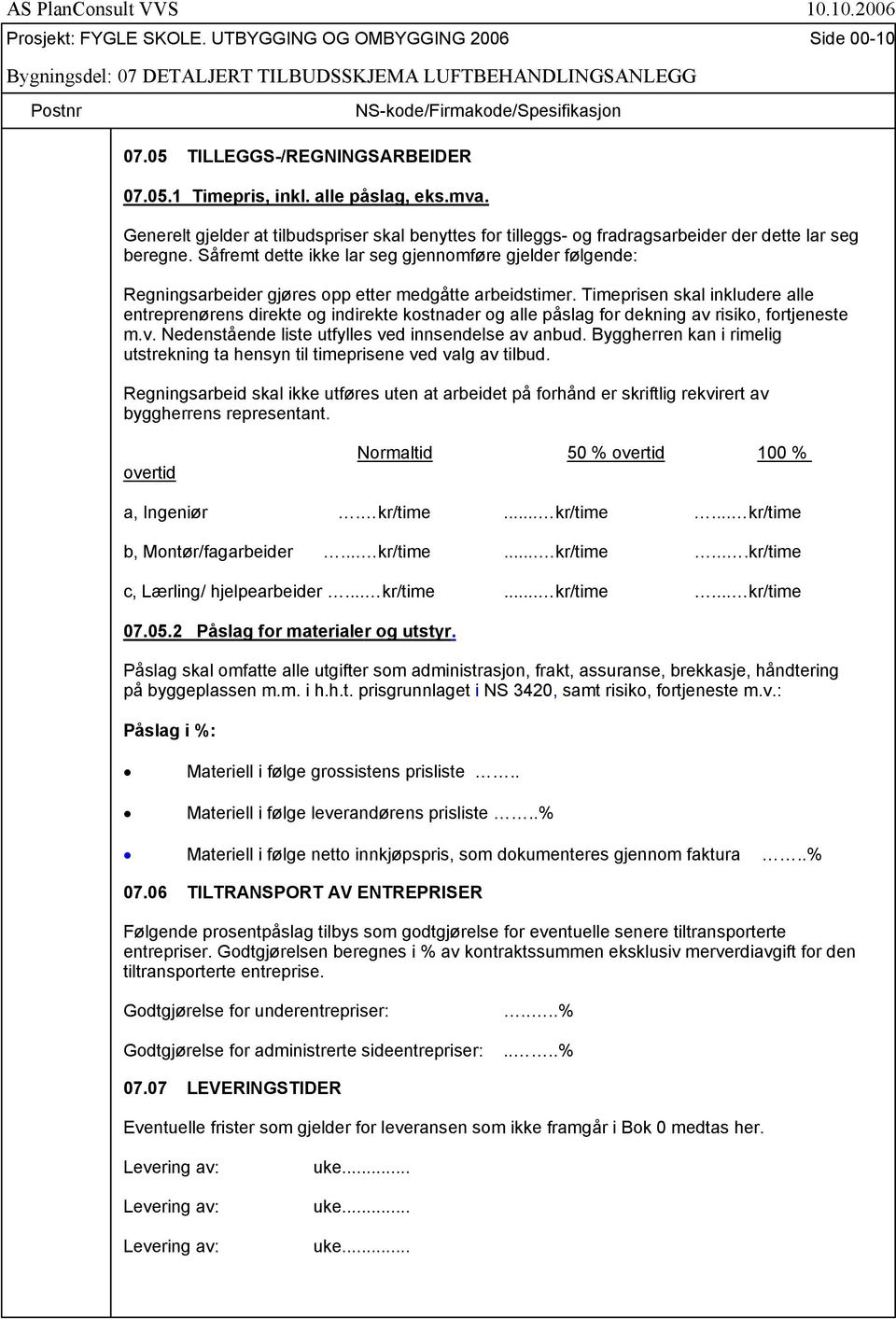 Såfremt dette ikke lar seg gjennomføre gjelder følgende: Regningsarbeider gjøres opp etter medgåtte arbeidstimer.