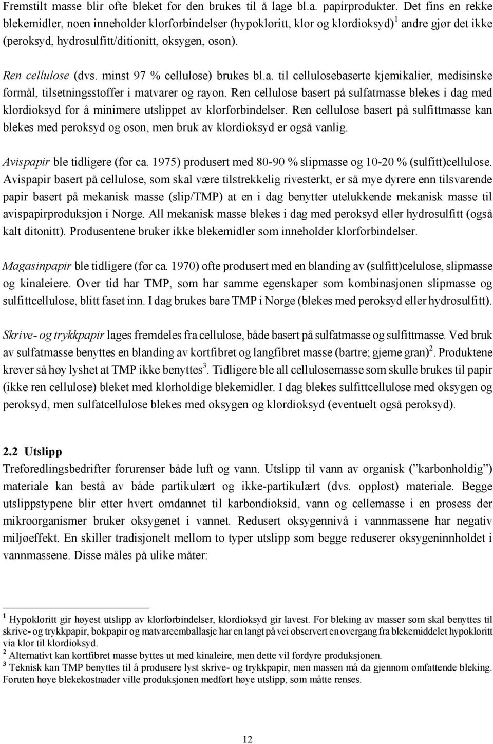 minst 97 % cellulose) brukes bl.a. til cellulosebaserte kjemikalier, medisinske formål, tilsetningsstoffer i matvarer og rayon.