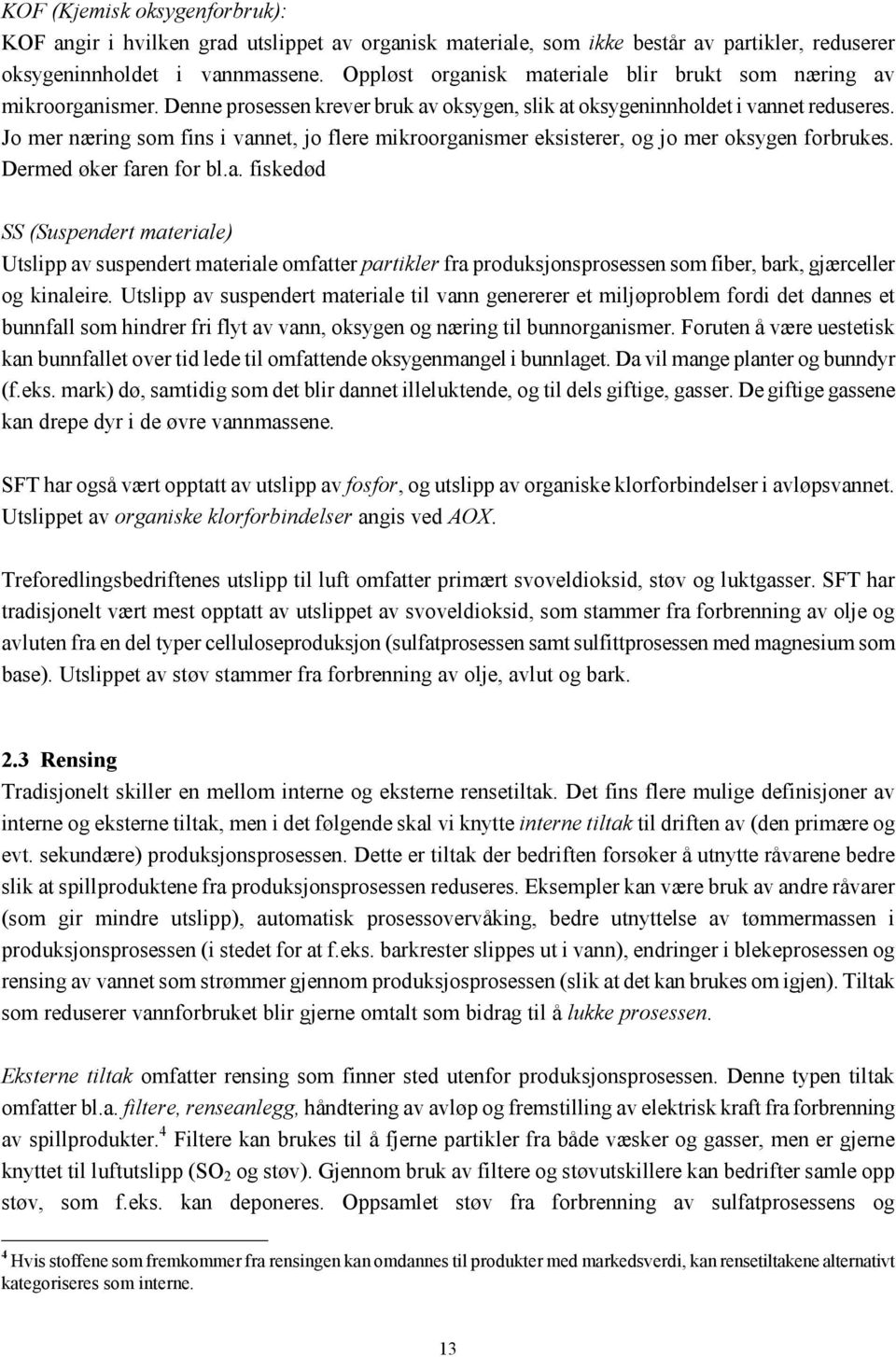 Jo mer næring som fins i vannet, jo flere mikroorganismer eksisterer, og jo mer oksygen forbrukes. Dermed øker faren for bl.a. fiskedød SS (Suspendert materiale) Utslipp av suspendert materiale omfatter partikler fra produksjonsprosessen som fiber, bark, gjærceller og kinaleire.