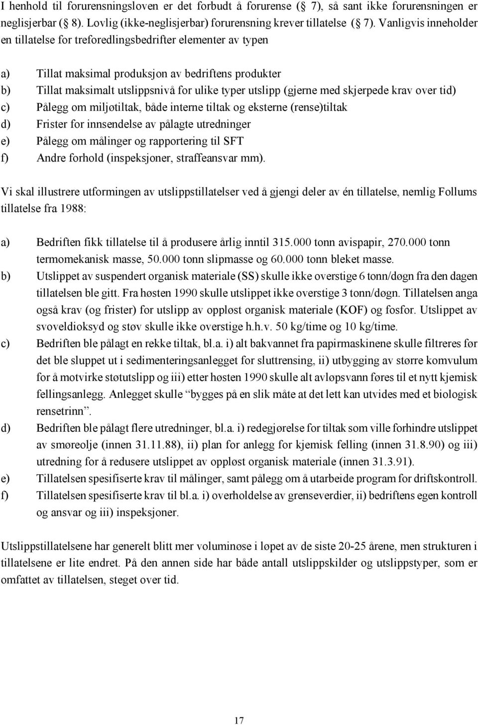 med skjerpede krav over tid) c) Pålegg om miljøtiltak, både interne tiltak og eksterne (rense)tiltak d) Frister for innsendelse av pålagte utredninger e) Pålegg om målinger og rapportering til SFT f)