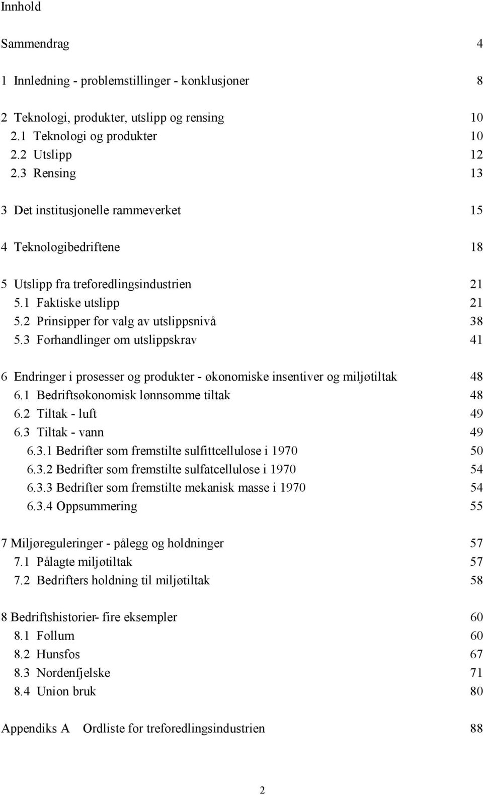 3 Forhandlinger om utslippskrav 41 6 Endringer i prosesser og produkter - økonomiske insentiver og miljøtiltak 48 6.1 Bedriftsøkonomisk lønnsomme tiltak 48 6.2 Tiltak - luft 49 6.3 Tiltak - vann 49 6.