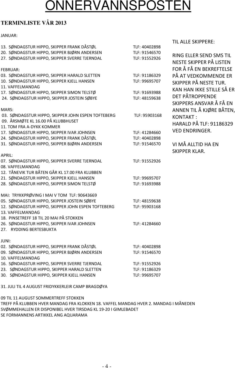 VAFFELMANDAG 17. SØNDAGSTUR HIPPO, SKIPPER SIMON TELSTØ TLF: 91693988 24. SØNDAGSTUR HIPPO, SKIPPER JOSTEIN SØBYE TLF: 48159638 MARS: 03.