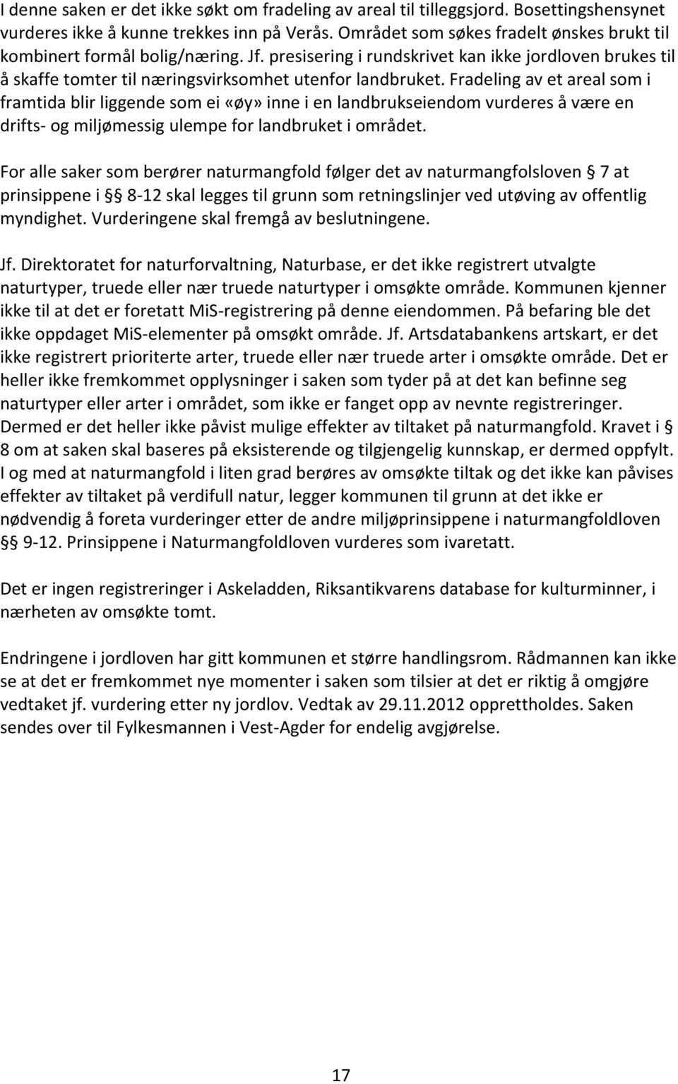 Fradeling av et areal som i framtida blir liggende som ei «øy» inne i en landbrukseiendom vurderes å være en drifts- og miljømessig ulempe for landbruket i området.