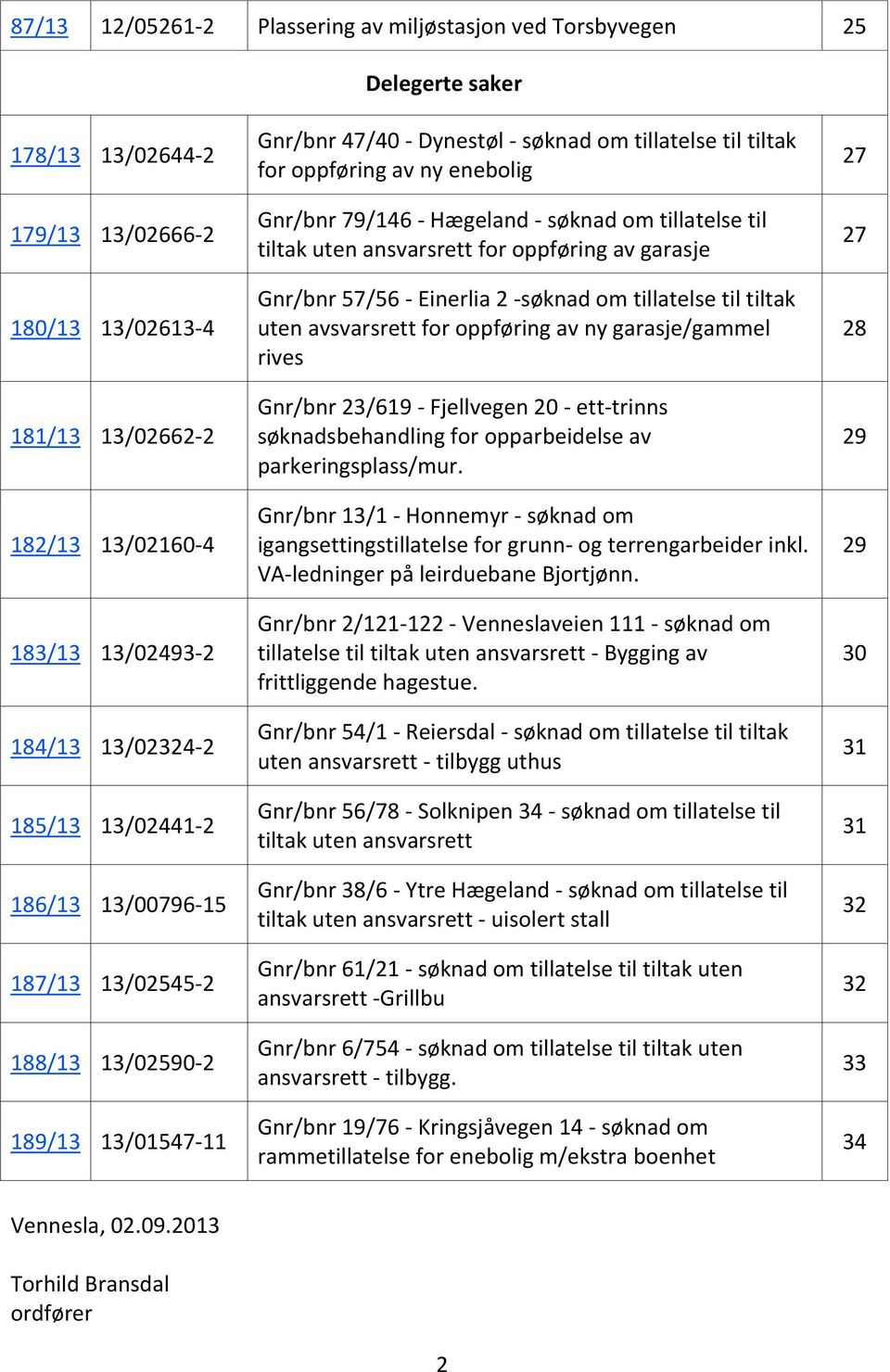 79/146 - Hægeland - søknad om tillatelse til tiltak uten ansvarsrett for oppføring av garasje Gnr/bnr 57/56 - Einerlia 2 -søknad om tillatelse til tiltak uten avsvarsrett for oppføring av ny