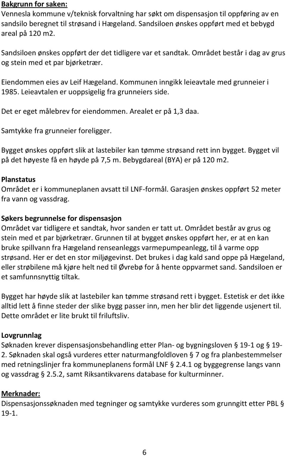 Eiendommen eies av Leif Hægeland. Kommunen inngikk leieavtale med grunneier i 1985. Leieavtalen er uoppsigelig fra grunneiers side. Det er eget målebrev for eiendommen. Arealet er på 1,3 daa.