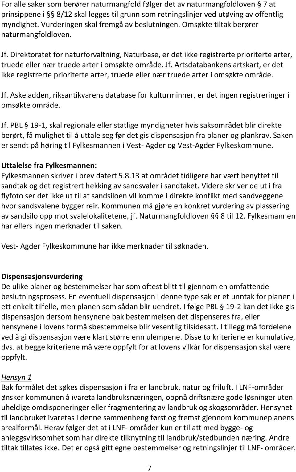 Direktoratet for naturforvaltning, Naturbase, er det ikke registrerte prioriterte arter, truede eller nær truede arter i omsøkte område. Jf.