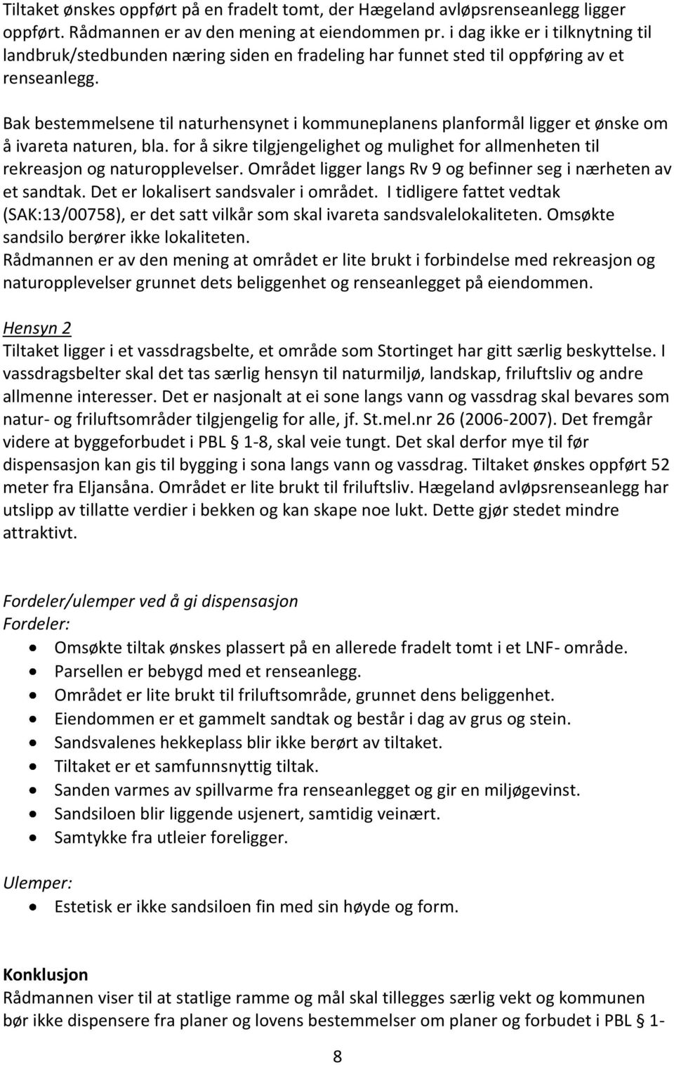 Bak bestemmelsene til naturhensynet i kommuneplanens planformål ligger et ønske om å ivareta naturen, bla. for å sikre tilgjengelighet og mulighet for allmenheten til rekreasjon og naturopplevelser.