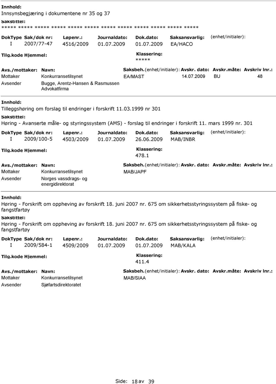 1999 nr 301 Høring - Avanserte måle- og styringssystem (AMS) - forslag til endringer i forskrift 11. mars 1999 nr. 301 2009/100-5 4503/2009 26.06.2009 MAB/NBR 478.
