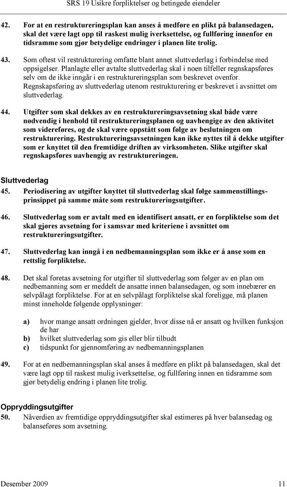 Planlagte eller avtalte sluttvederlag skal i noen tilfeller regnskapsføres selv om de ikke inngår i en restruktureringsplan som beskrevet ovenfor.