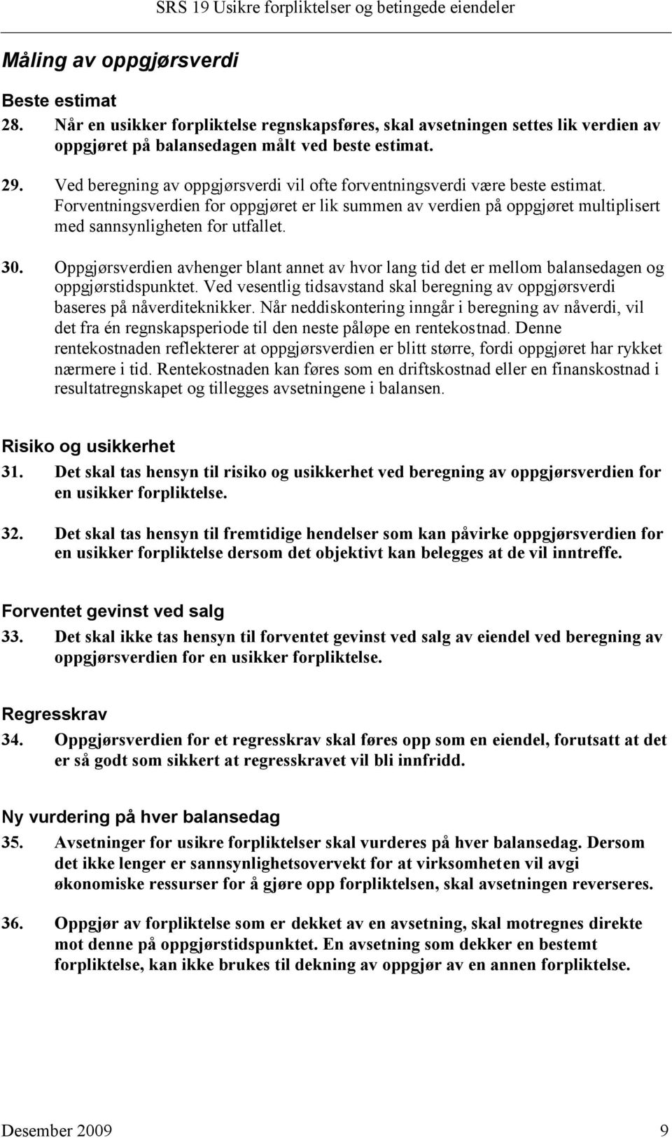 Oppgjørsverdien avhenger blant annet av hvor lang tid det er mellom balansedagen og oppgjørstidspunktet. Ved vesentlig tidsavstand skal beregning av oppgjørsverdi baseres på nåverditeknikker.