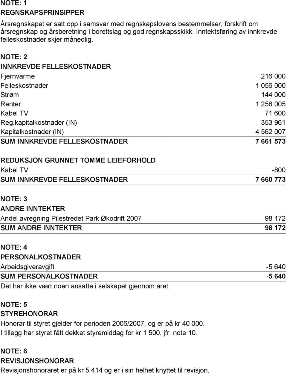 kapitalkostnader (IN) 353 961 Kapitalkostnader (IN) 4 562 007 SUM INNKREVDE FELLESKOSTNADER 7 661 573 REDUKSJON GRUNNET TOMME LEIEFORHOLD Kabel TV -800 SUM INNKREVDE FELLESKOSTNADER 7 660 773 NOTE: 3