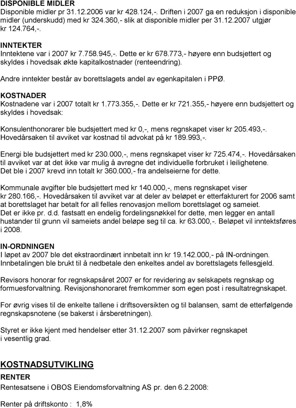 Andre inntekter består av borettslagets andel av egenkapitalen i PPØ. KOSTNADER Kostnadene var i 2007 totalt kr 1.773.355,-. Dette er kr 721.