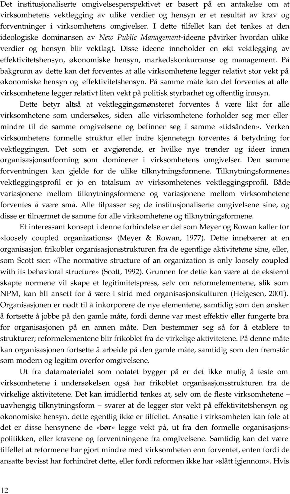 Disse ideene inneholder en økt vektlegging av effektivitetshensyn, økonomiske hensyn, markedskonkurranse og management.