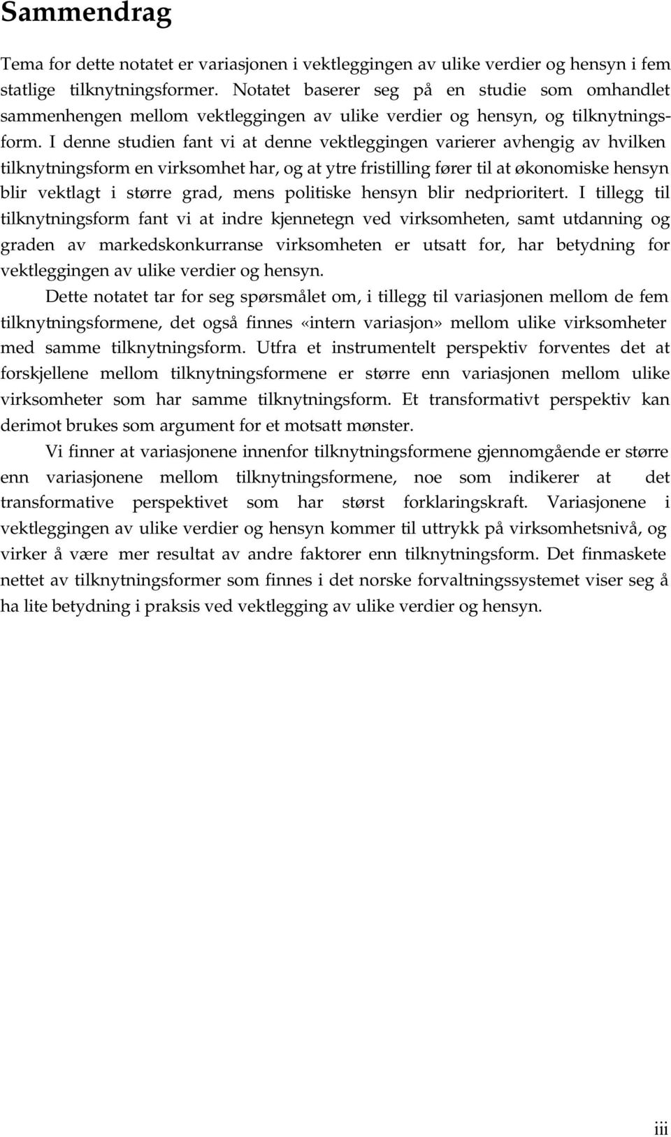 I denne studien fant vi at denne vektleggingen varierer avhengig av hvilken tilknytningsform en virksomhet har, og at ytre fristilling fører til at økonomiske hensyn blir vektlagt i større grad, mens