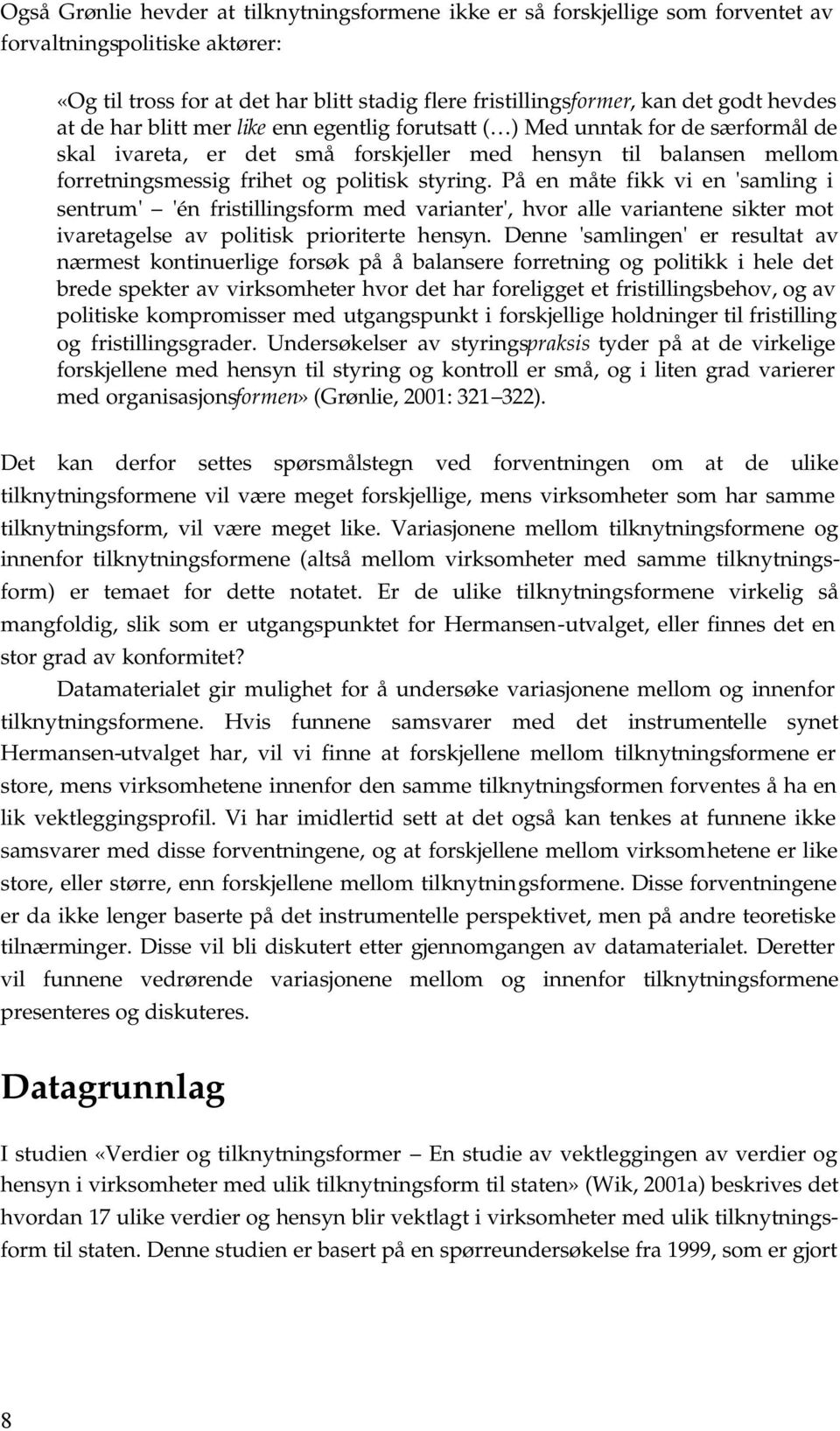 styring. På en måte fikk vi en 'samling i sentrum' 'én fristillingsform med varianter', hvor alle variantene sikter mot ivaretagelse av politisk prioriterte hensyn.