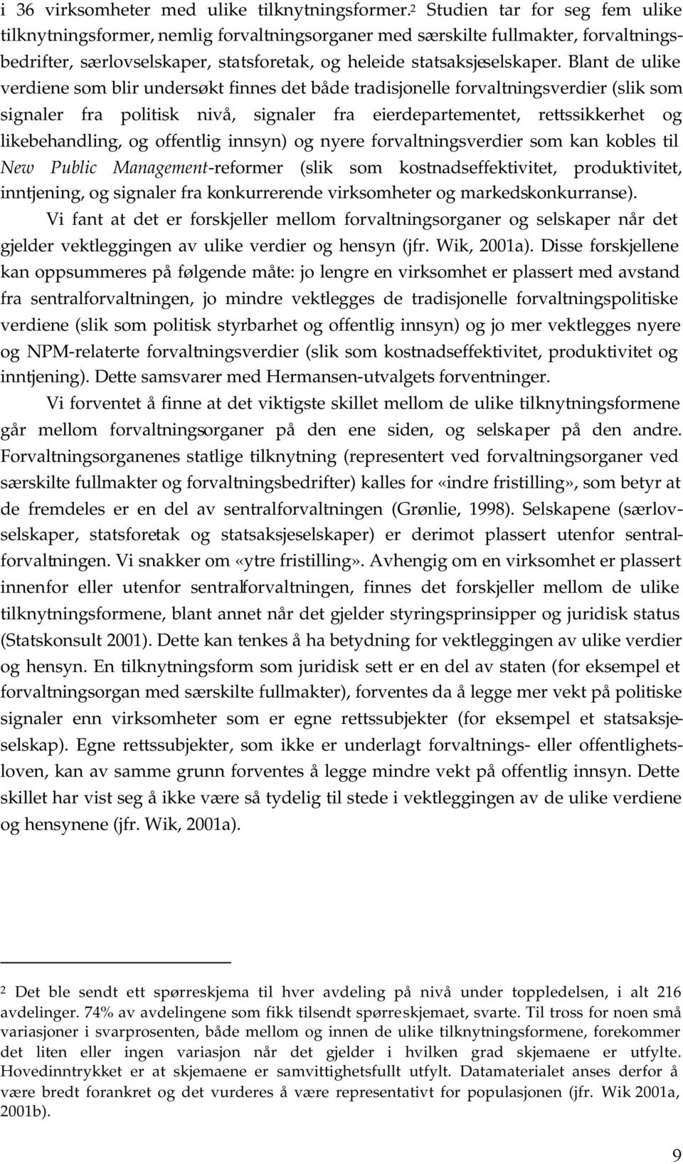 Blant de ulike verdiene som blir undersøkt finnes det både tradisjonelle forvaltningsverdier (slik som signaler fra politisk nivå, signaler fra eierdepartementet, rettssikkerhet og likebehandling, og