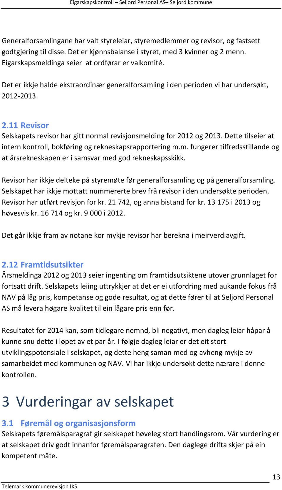 12-2013. 2.11 Revisor Selskapets revisor har gitt normal revisjonsmelding for 2012 og 2013. Dette tilseier at intern kontroll, bokføring og rekneskapsrapportering m.m. fungerer tilfredsstillande og at årsrekneskapen er i samsvar med god rekneskapsskikk.