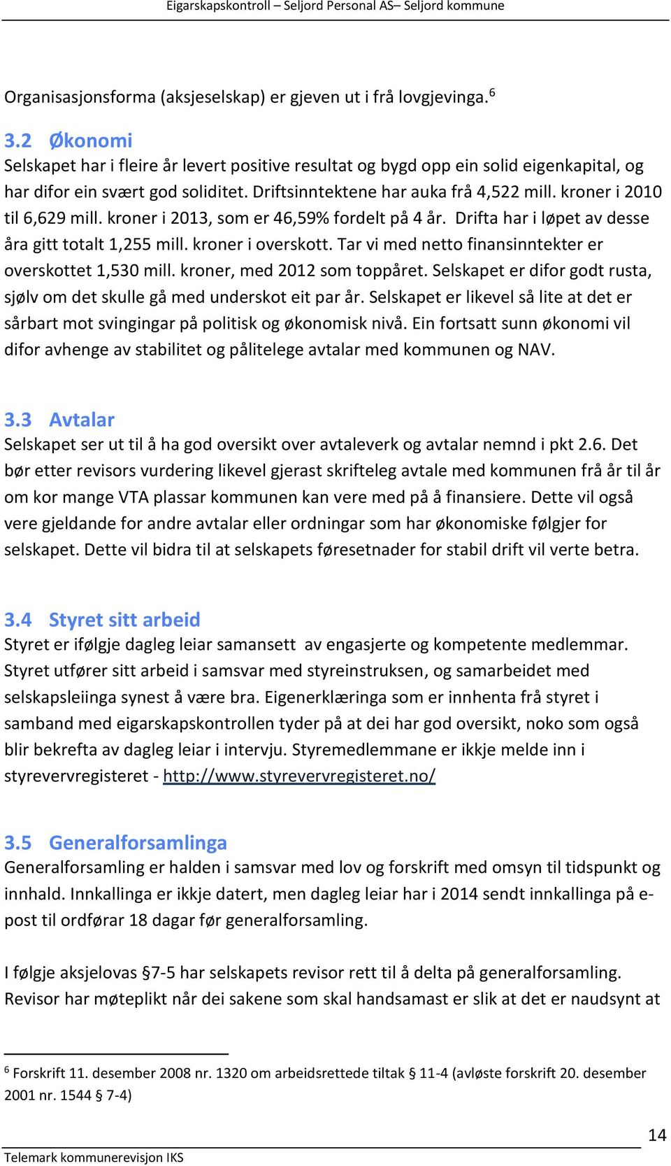 kroner i 2010 til 6,629 mill. kroner i 2013, som er 46,59% fordelt på 4 år. Drifta har i løpet av desse åra gitt totalt 1,255 mill. kroner i overskott.