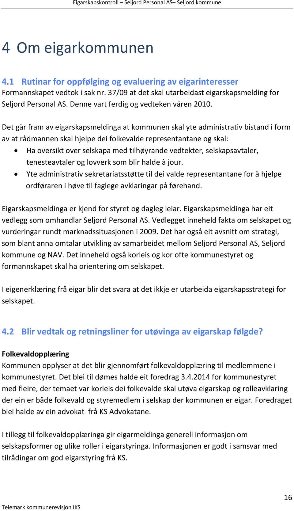 Det går fram av eigarskapsmeldinga at kommunen skal yte administrativ bistand i form av at rådmannen skal hjelpe dei folkevalde representantane og skal: Ha oversikt over selskapa med tilhøyrande