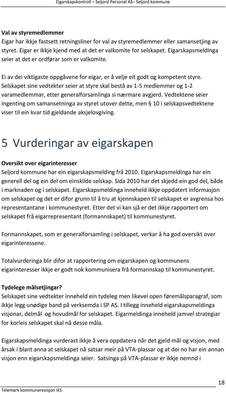 Selskapet sine vedtekter seier at styre skal bestå av 1-5 medlemmer og 1-2 varamedlemmar, etter generalforsamlinga si nærmare avgjerd.